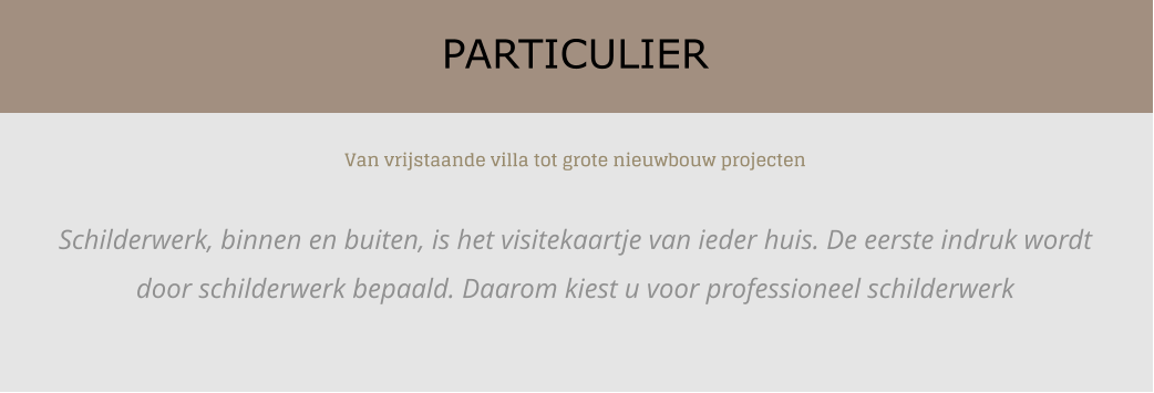 PARTICULIER Van vrijstaande villa tot grote nieuwbouw projecten  Schilderwerk, binnen en buiten, is het visitekaartje van ieder huis. De eerste indruk wordt door schilderwerk bepaald. Daarom kiest u voor professioneel schilderwerk