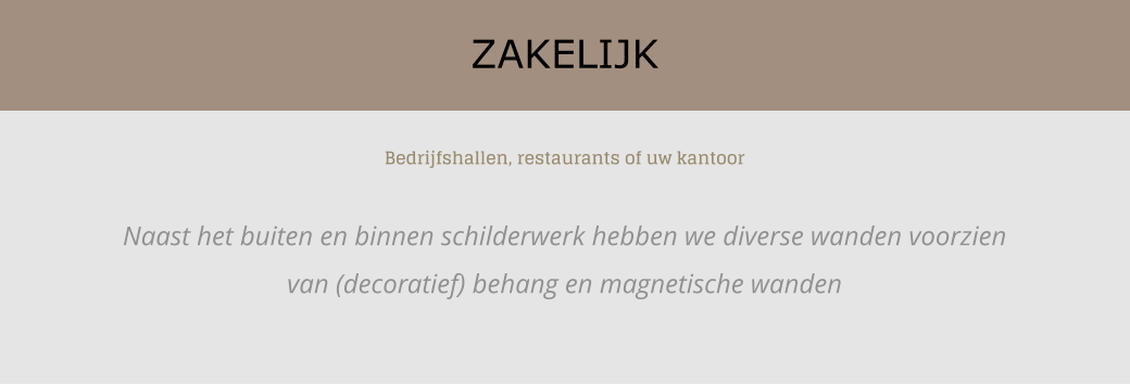 ZAKELIJK Bedrijfshallen, restaurants of uw kantoor  Naast het buiten en binnen schilderwerk hebben we diverse wanden voorzien van (decoratief) behang en magnetische wanden